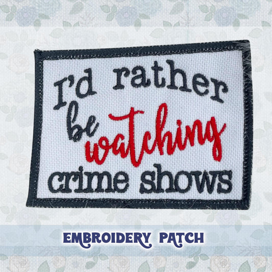 Rather be Watching Crime Shows Embroidery Patch for Jacket, Hat, Backpack, and More! | Iron On, Sew On, or Hook and Loop Backing