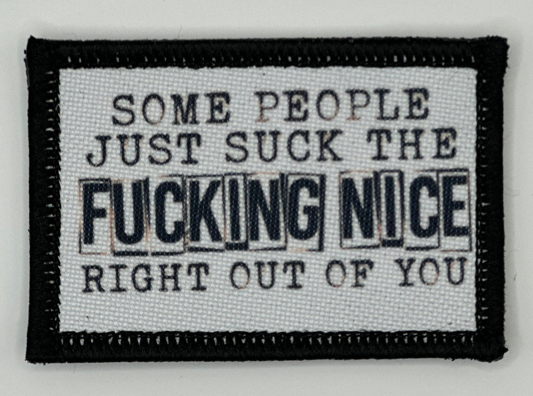 a patch that says some people just suck the fucking nice right out of you