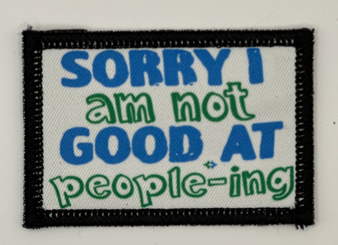 a patch that says sorry i am not good at people - ing