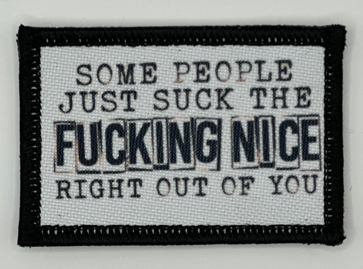 a patch that says some people just suck the fucking nice right out of you