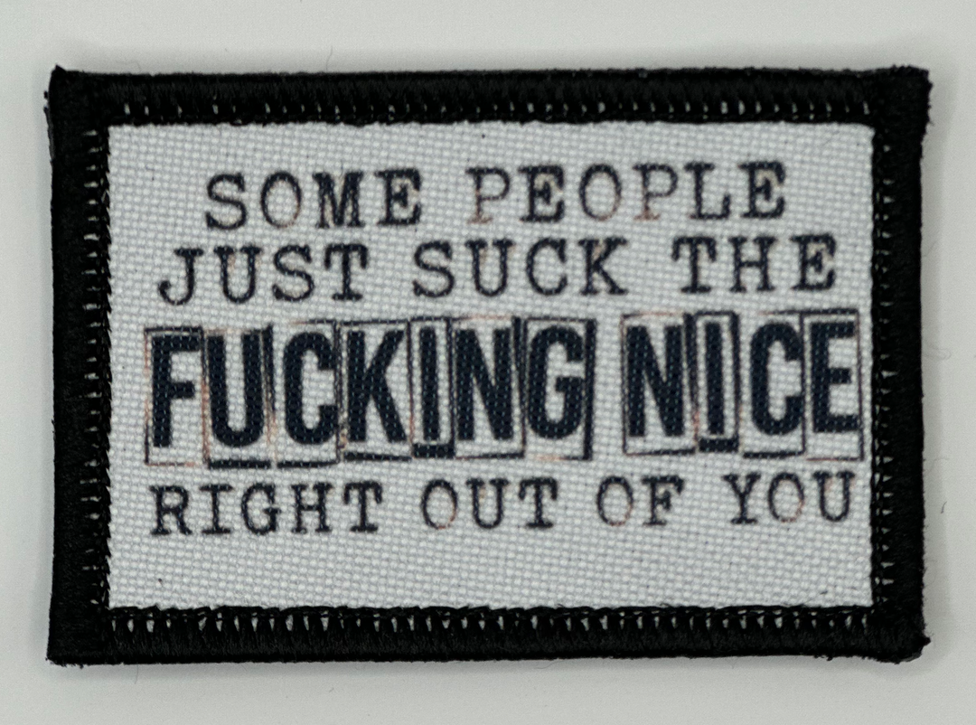 a patch that says some people just suck the fucking nice right out of you