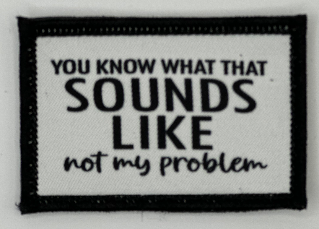 a patch that says you know what that sounds like not my problem